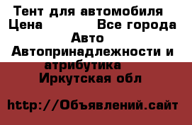 Тент для автомобиля › Цена ­ 6 000 - Все города Авто » Автопринадлежности и атрибутика   . Иркутская обл.